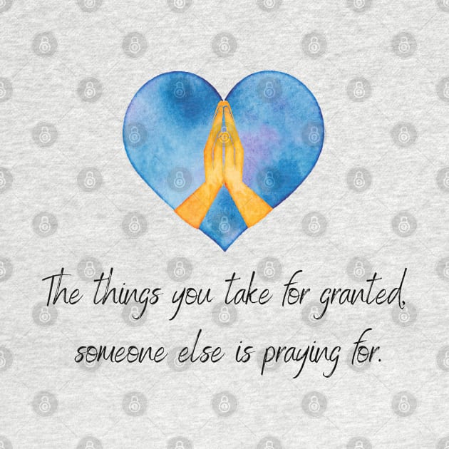 The Things you take for granted someone else is praying for inspirational christian quote blue by Fafi